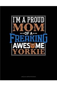 I Am A Proud Mom Of A Freaking Awesome Yorkie