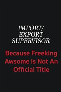 Import/Export Supervisor because freeking awsome is not an official title