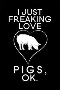 I Just Freaking Love Pigs OK