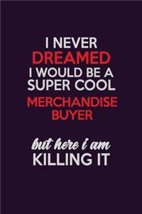 I Never Dreamed I Would Be A Super cool Merchandise Buyer But Here I Am Killing It