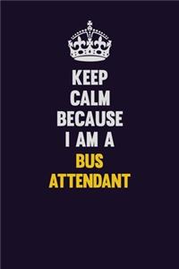 Keep Calm Because I Am A Bus Attendant