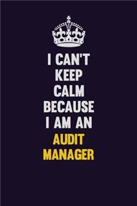I can't Keep Calm Because I Am An Audit Manager
