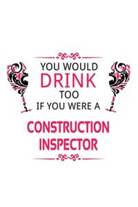 You Would Drink Too If You Were A Construction Inspector