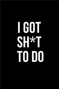 I Got Sh*t to Do