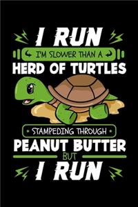 I Run I'm Slower Than a Herd Of Turtles Stampeding Through Peanut Butter But I Run