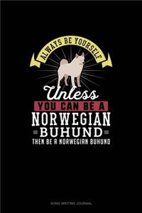 Always Be Yourself Unless You Can Be A Norwegian Buhund Then Be A Norwegian Buhund