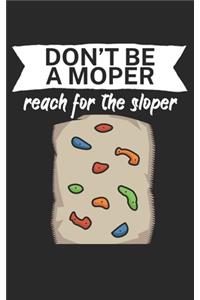 Dont be a moper reach for the sloper