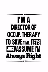 I'm A Director Of Occup. Therapy To Save Time, Let's Assume That I'm Always Right