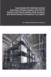 Case Studies for Optimal Control Schemes of Power System with FACTS devices, and Power system Fault Analysis, and Some Stories of Academic Corruption on My Life