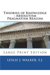 Theories of Knowledge - Absolutism Pragmatism Realism