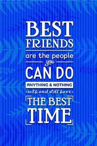 Best Friends Are the People You Can Do Anything & Nothing with and Still Have the Best Time