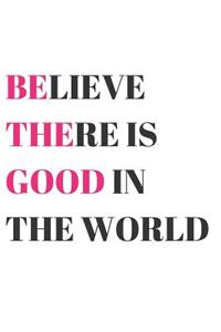Believe There Is Good in the World