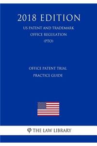 Office Patent Trial Practice Guide (US Patent and Trademark Office Regulation) (PTO) (2018 Edition)