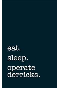 Eat. Sleep. Operate Derricks. - Lined Notebook