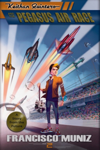 Keithan Quintero and the Pegasus Air Race: (A Story from the Future) Book 2