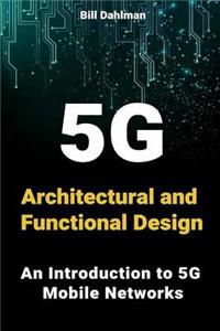 5g Architectural and Functional Design: An Introduction to 5g Mobile Networks