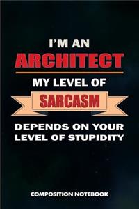 I Am an Architect My Level of Sarcasm Depends on Your Level of Stupidity