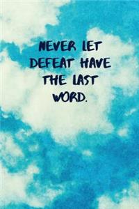 Never Let Defeat Have the Last Word
