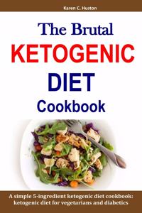 The Brutal KETOGENIC DIET Cookbook