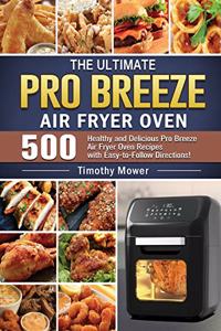 The Ultimate Pro Breeze Air Fryer Oven: 500 Healthy and Delicious Pro Breeze Air Fryer Oven Recipes with Easy-to-Follow Directions!