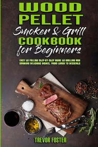 Wood Pellet Smoker and Grill Cookbook for Beginners