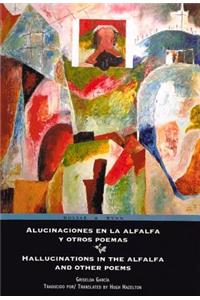 Alucinaciones En La Alfalfa y Otros Poemas/Hallucinations in the Alfalfa and Other Poems