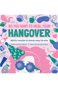 So You Want to Heal Your Hangover