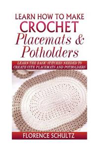 Learn How to Make Crochet Place Mats and Potholders: Learn the Basic Stitches Needed to Create Cute Place Mats and Potholders