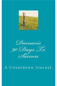 Damaris 90 Days to Success: A Countdown Journal.
