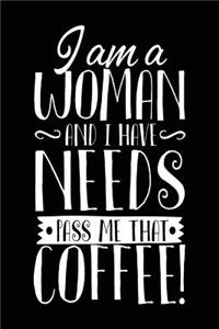 I Am A Woman And I Have Needs Pass Me That Coffee!