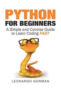 Python for Beginners: A Simple and Concise Guide to Learn Coding Fast