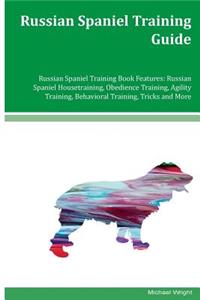 Russian Spaniel Training Guide Russian Spaniel Training Book Features: Russian Spaniel Housetraining, Obedience Training, Agility Training, Behavioral Training, Tricks and More