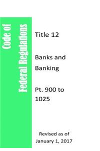 Code of Federal Regulations Title 12, Banks and Banking, Pt. 900 to 1025, Revised as of January 1, 2017