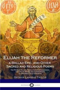 Elijah the Reformer, a Ballad Epic, and Other Sacred and Religious Poems