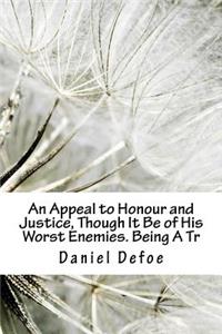 An Appeal to Honour and Justice, Though It Be of His Worst Enemies. Being A Tr