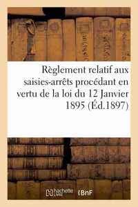 Règlement Relatif Aux Saisies-Arrêts Procédant En Vertu de la Loi Du 12 Janvier 1895