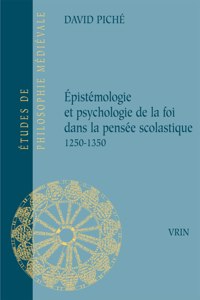 Epistemologie Et Psychologie de la Foi Dans La Pensee Scolastique 1250-1350