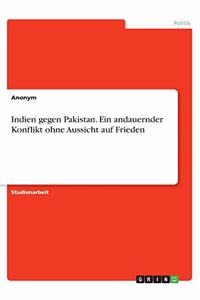 Indien gegen Pakistan. Ein andauernder Konflikt ohne Aussicht auf Frieden