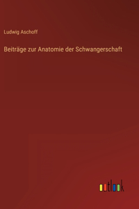 Beiträge zur Anatomie der Schwangerschaft