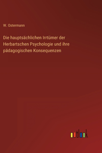 Die hauptsächlichen Irrtümer der Herbartschen Psychologie und ihre pädagogischen Konsequenzen