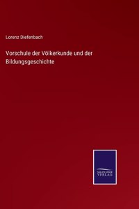 Vorschule der Völkerkunde und der Bildungsgeschichte