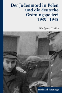 Judenmord in Polen Und Die Deutsche Ordnungspolizei 1939-1945