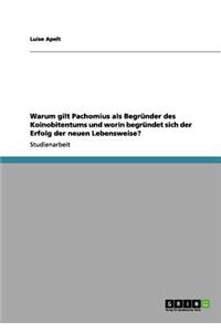 Warum gilt Pachomius als Begründer des Koinobitentums und worin begründet sich der Erfolg der neuen Lebensweise?