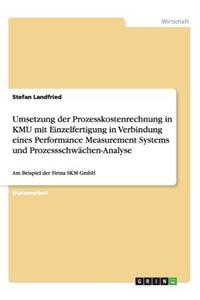 Umsetzung der Prozesskostenrechnung in KMU mit Einzelfertigung in Verbindung eines Performance Measurement Systems und Prozessschwächen-Analyse