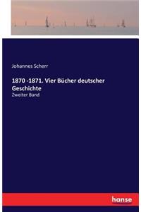 1870 -1871. Vier Bücher deutscher Geschichte