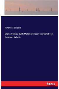 Worterbuch zu Ovids Metamorphosen bearbeitet von Johannes Siebelis
