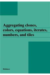 Aggregating Clones, Colors, Equations, Iterates, Numbers, and Tiles