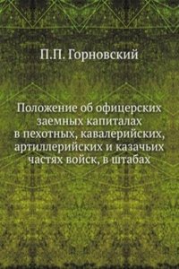 Polozhenie ob ofitserskih zaemnyh kapitalah v pehotnyh, kavalerijskih, artillerijskih i kazachih chastyah vojsk, v shtabah
