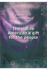 The Native American a Gift for the People