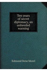 Ten Years of Secret Diplomacy, an Unheeded Warning